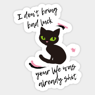 I don t bring bad luck your life was already shit Sticker